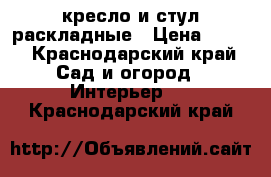 кресло и стул-раскладные › Цена ­ 200 - Краснодарский край Сад и огород » Интерьер   . Краснодарский край